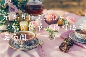 元宵节作文500字：“元宵佳节，猜灯谜与品汤圆”